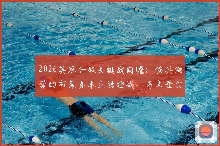 2026英冠升级关键战前瞻:伤兵满营的布莱克本主场迎战,考文垂打平即可锁定英超席位